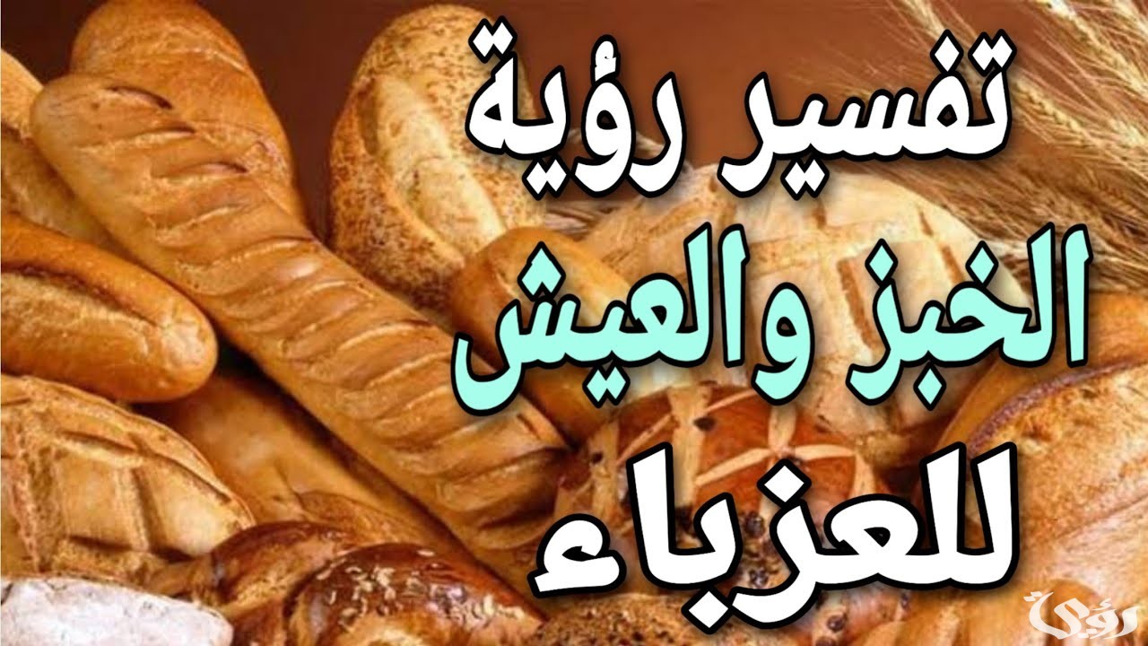ما تفسير حلم رؤية اكل الخبز للعزباء 3 تفسير حلم اكل الخبز للعزباء