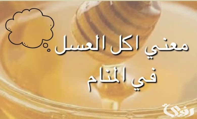 تفسير حلم اكل العسل للعزباء