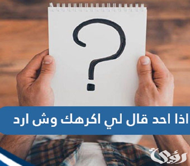 إذا أحد قال لي أكرهك وش أرد عليه ؟ 2 إذا أحد قال لي أكرهك وش أرد علية ؟