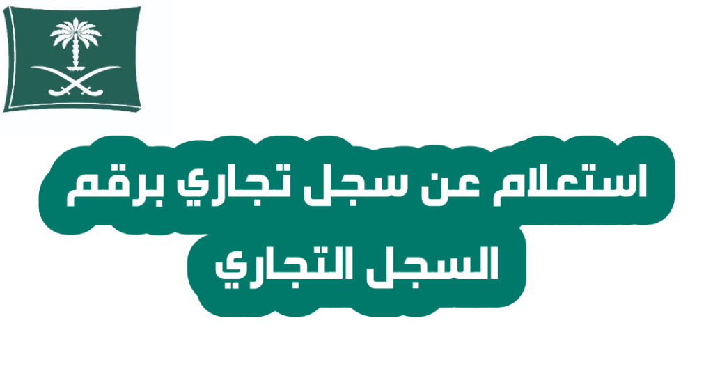 رابط وطريقة الاستعلام عن بيانات سجل تجاري