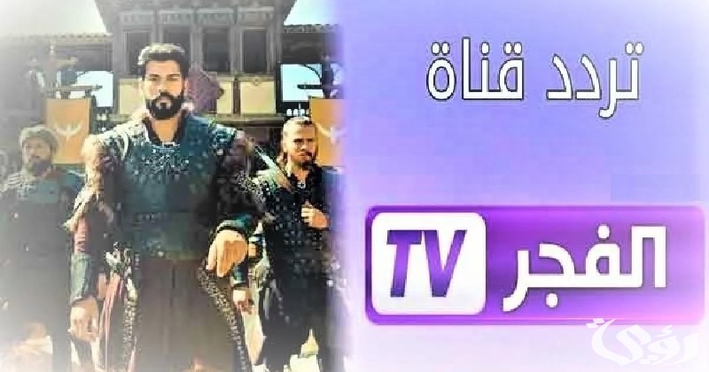 تردد قناة الفجر الجزائرية الجديد 2024 sd hd للمسلسلات التركية الحصرية ومسلسل قيامة عثمان الموسم الرابع