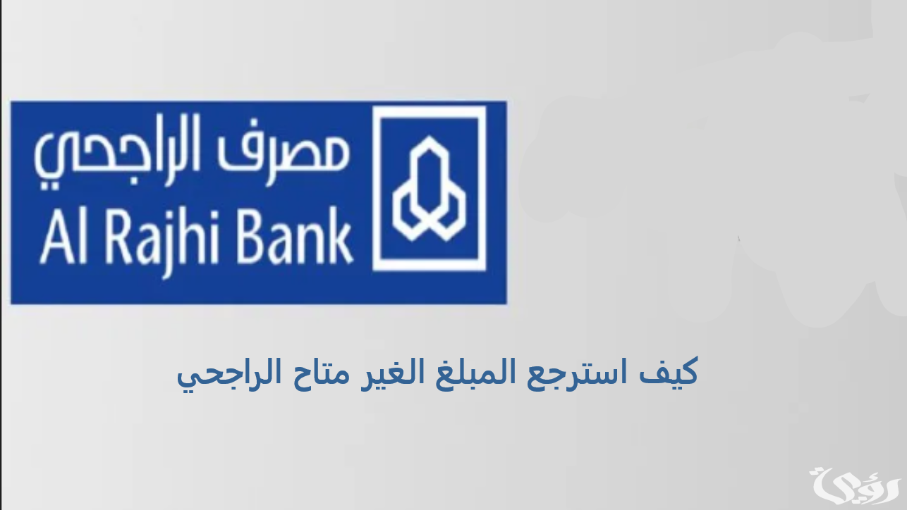 كيف استرجع المبلغ الغير متاح الراجحي بسهولة 1447؟.. "المصرف" يجيب 5 كيف استرجع المبلغ الغير متاح الراجحي بسهولة ١٤٤٦