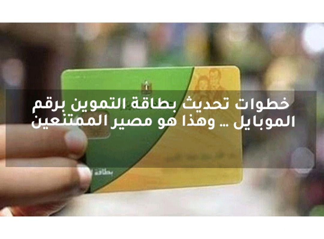“دلوقتي من بيتك بكل سهولة!!” خطوات تحديث بطاقة التموين برقم الموبايل.. وما هي الشروط المطلوبة