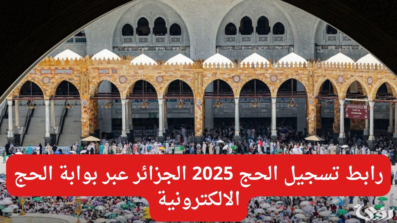 “سجل برابط مباشر”.. لينــك تسجيل الحج 2025 الجزائر عبر الديوان الوطني للحج والعمرة bawabetelhadj.dz